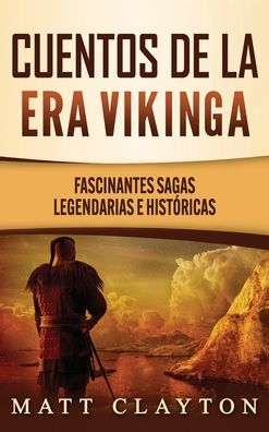 Cover for Matt Clayton · Cuentos de la era vikinga: Fascinantes sagas legendarias e historicas (Hardcover Book) (2020)