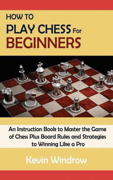 Cover for Kevin Windrow · How to Play Chess for Beginners (Hardcover Book) (2021)