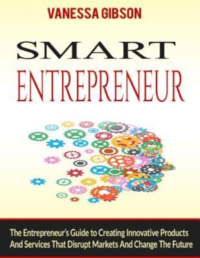 Smart Entrepreneur - Vanessa Gibson - Books - Createspace Independent Publishing Platf - 9781973738985 - July 17, 2017