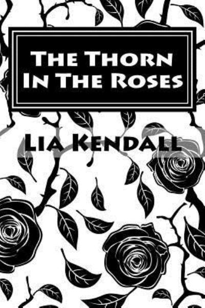 Cover for Lia Kendall · The Thorn In The Roses (Paperback Book) (2017)