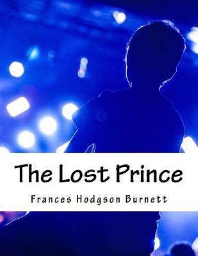 The Lost Prince - Frances Hodgson Burnett - Boeken - Createspace Independent Publishing Platf - 9781983414985 - 30 december 2017