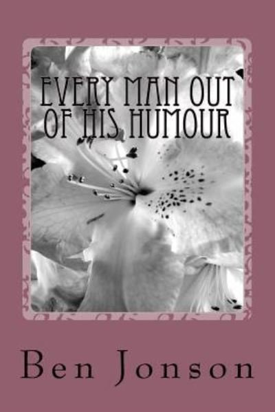 Every Man Out Of His Humour - Ben Jonson - Boeken - Createspace Independent Publishing Platf - 9781984037985 - 24 januari 2018