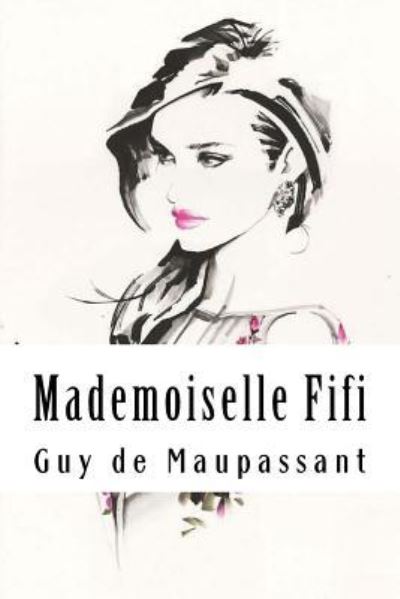 Mademoiselle Fifi - Guy de Maupassant - Books - Createspace Independent Publishing Platf - 9781986710985 - March 22, 2018