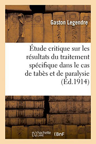 Cover for Legendre-g · Étude Critique Sur Les Résultats Du Traitement Spécifique Dans Le Cas De Tabès et De Paralysie (Taschenbuch) [French edition] (2014)