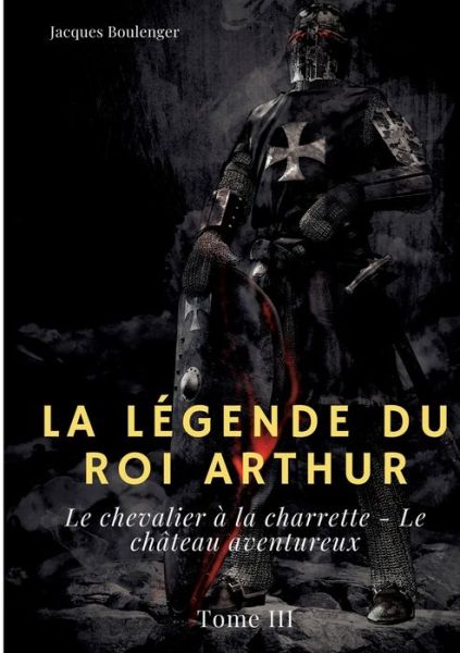 La Legende du roi Arthur - Jacques Boulenger - Books - Books on Demand - 9782322393985 - March 3, 2022