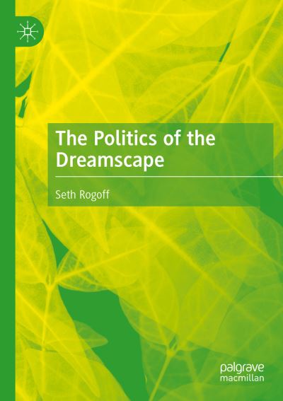 Cover for Seth Rogoff · The Politics of the Dreamscape (Paperback Book) [1st ed. 2021 edition] (2022)