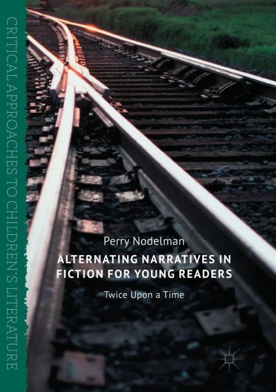 Cover for Perry Nodelman · Alternating Narratives in Fiction for Young Readers: Twice Upon a Time - Critical Approaches to Children's Literature (Paperback Book) [Softcover reprint of the original 1st ed. 2017 edition] (2018)