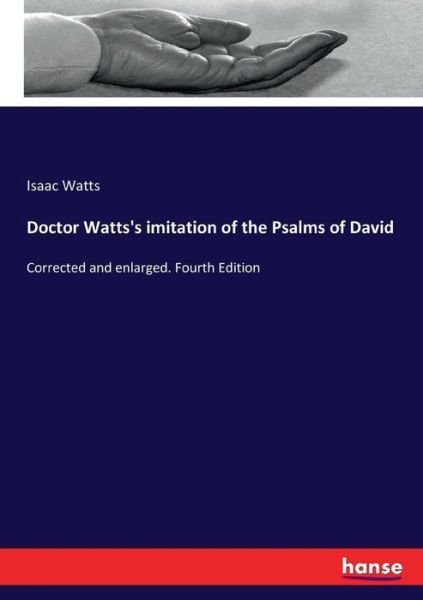 Cover for Isaac Watts · Doctor Watts's imitation of the Psalms of David: Corrected and enlarged. Fourth Edition (Paperback Book) (2017)