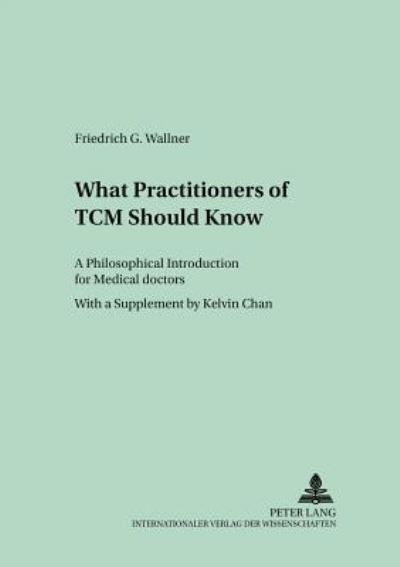 Friedrich G. Wallner · What Practitioners of TCM Should Know: A Philosophical Introduction for Medical Doctors - Culture and Knowledge (Pocketbok) (2006)