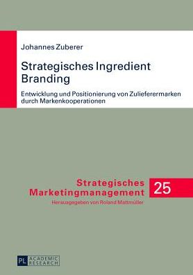 Cover for Zuberer Johannes Zuberer · Strategisches Ingredient Branding: Entwicklung und Positionierung von Zulieferermarken durch Markenkooperationen- Eine empirische Analyse anhand ausgewaehlter Branchen (Hardcover Book) [German edition] (2013)