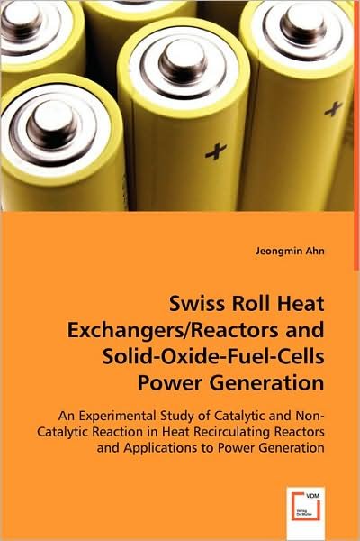 Cover for Jeongmin Ahn · Swiss Roll Heat Exchangers / Reactors and Solid-oxide-fuel-cells Power Generation: an Experimental Study of Catalytic and Non-catalytic Reaction in Heat ... Reactors and Applications to Power Generation (Paperback Book) (2008)