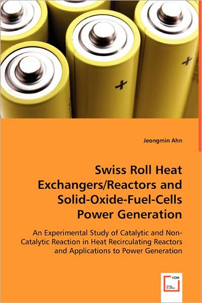 Cover for Jeongmin Ahn · Swiss Roll Heat Exchangers / Reactors and Solid-oxide-fuel-cells Power Generation: an Experimental Study of Catalytic and Non-catalytic Reaction in Heat ... Reactors and Applications to Power Generation (Taschenbuch) (2008)