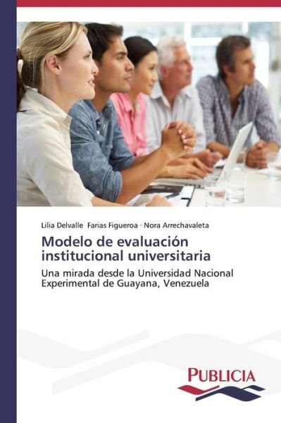 Cover for Nora Arrechavaleta · Modelo De Evaluación Institucional Universitaria: Una Mirada Desde  La Universidad Nacional Experimental De Guayana, Venezuela (Paperback Book) [Spanish edition] (2014)