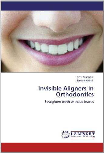 Cover for Jeevan Khatri · Invisible Aligners in Orthodontics: Straighten Teeth Without Braces (Paperback Book) (2012)