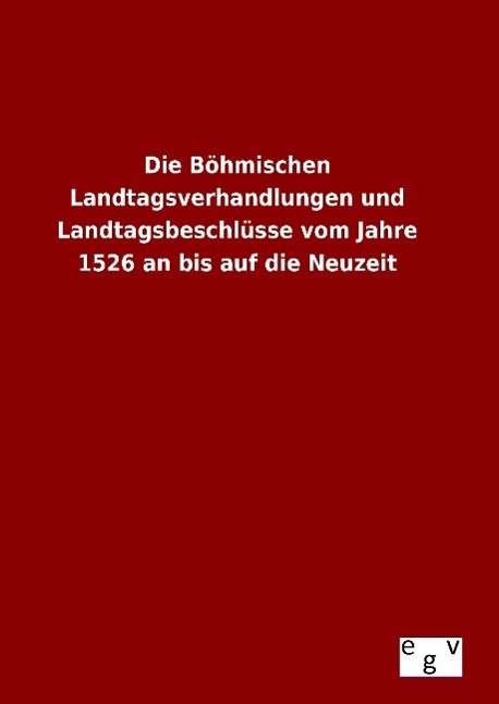 Cover for Ohne Autor · Die Bohmischen Landtagsverhandlungen Und Landtagsbeschlusse Vom Jahre 1526 an Bis Auf Die Neuzeit (Hardcover Book) (2015)