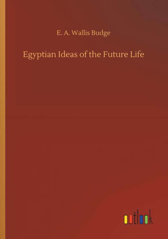 Cover for Budge · Egyptian Ideas of the Future Life (Book) (2019)