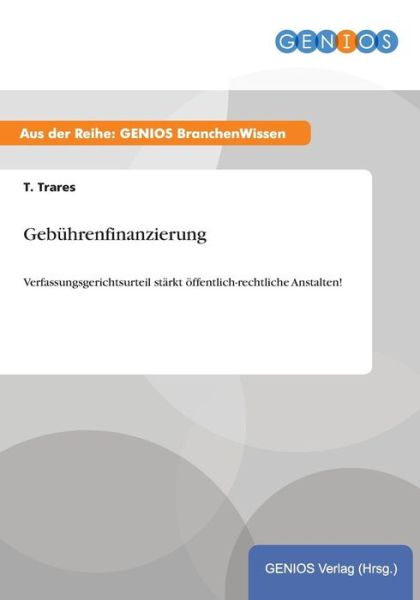 Cover for T Trares · Gebuhrenfinanzierung: Verfassungsgerichtsurteil starkt oeffentlich-rechtliche Anstalten! (Paperback Book) (2015)