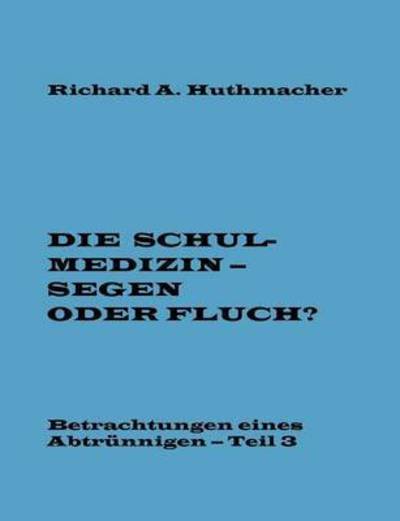 Cover for Richard a Huthmacher · Die Schulmedizin - Segen oder Fluch? Teil 3 (Paperback Book) (2016)