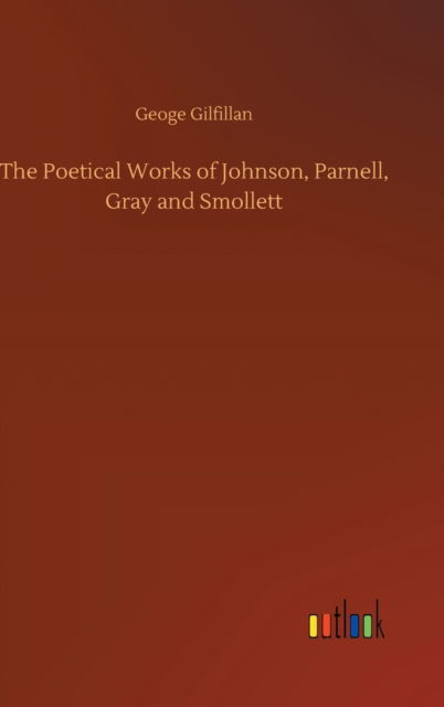 Cover for Geoge Gilfillan · The Poetical Works of Johnson, Parnell, Gray and Smollett (Innbunden bok) (2020)