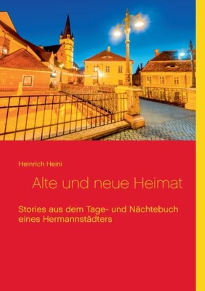 Cover for Heinrich Heini · Alte und neue Heimat: Stories aus dem Tage- und Nachtebuch eines Hermannstadters (Paperback Book) (2020)