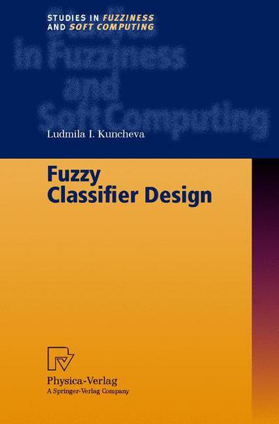 Cover for Ludmila I. Kuncheva · Fuzzy Classifier Design - Studies in Fuzziness and Soft Computing (Hardcover bog) [2000 edition] (2000)