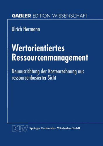 Cover for Ulrich Hermann · Wertorientiertes Ressourcenmanagement: Neuausrichtung Der Kostenrechnung Aus Ressourcenbasierter Sicht (Paperback Book) [1996 edition] (1996)