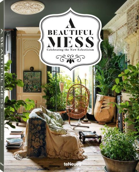 Cover for Claire Bingham · A Beautiful Mess: Celebrating the New Eclecticism (Hardcover Book) (2017)