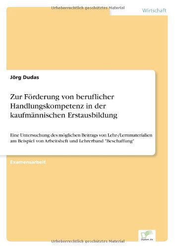 Cover for Joerg Dudas · Zur Foerderung von beruflicher Handlungskompetenz in der kaufmannischen Erstausbildung: Eine Untersuchung des moeglichen Beitrags von Lehr- / Lernmaterialien am Beispiel von Arbeitsheft und Lehrerband Beschaffung (Taschenbuch) [German edition] (1997)