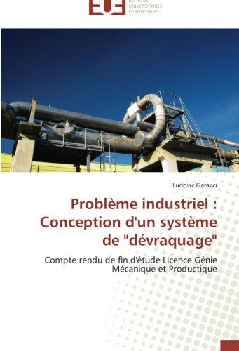Cover for Ludovic Garacci · Problème Industriel : Conception D'un Système De &quot;Dévraquage&quot;: Compte Rendu De Fin D'étude Licence Génie Mécanique et Productique (Paperback Book) [French edition] (2018)