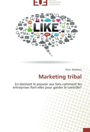 Cover for Flore Nadobny · Marketing Tribal: en Donnant Le Pouvoir Aux Fans Comment Les Entreprises Font-elles Pour Garder Le Contrôle? (Paperback Book) [French edition] (2018)
