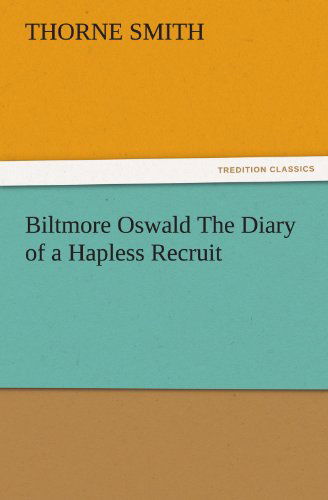 Biltmore Oswald the Diary of a Hapless Recruit (Tredition Classics) - Thorne Smith - Livros - tredition - 9783842481985 - 30 de novembro de 2011