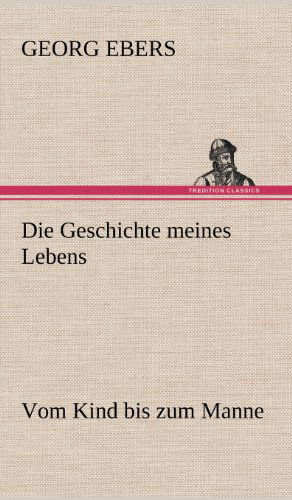 Die Geschichte Meines Lebens - Georg Ebers - Książki - TREDITION CLASSICS - 9783847246985 - 11 maja 2012