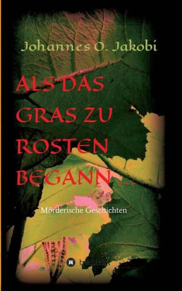 Cover for Johannes O. Jakobi · Als Das Gras Zu Rosten Begann ... (Pocketbok) [German edition] (2014)
