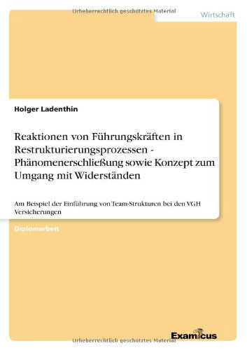 Reaktionen von Fuhrungskraften in Restrukturierungsprozessen - Phanomenerschliessung sowie Konzept zum Umgang mit Widerstanden: Am Beispiel der Einfuhrung von Team-Strukturen bei den VGH Versicherungen - Holger Ladenthin - Books - Examicus Verlag - 9783867468985 - March 10, 2012