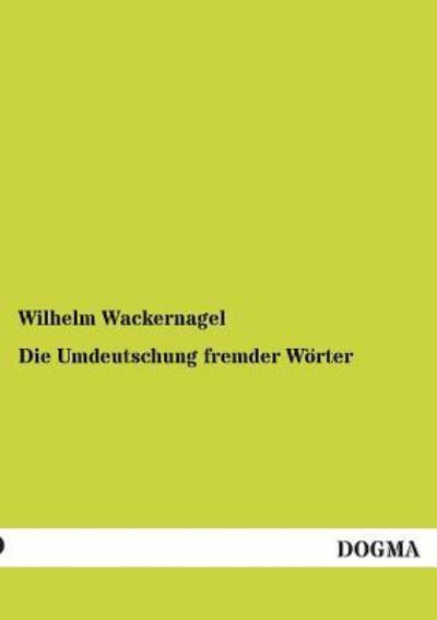 Cover for Wilhelm Wackernagel · Die Umdeutschung fremder Woerter (Paperback Book) [German edition] (2012)