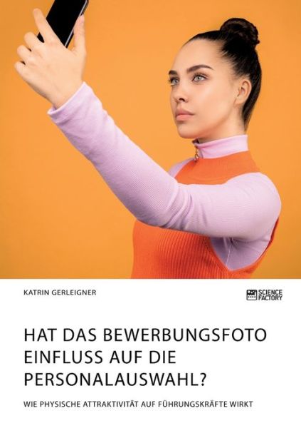 Cover for Katrin Gerleigner · Hat das Bewerbungsfoto Einfluss auf die Personalauswahl? Wie physische Attraktivitat auf Fuhrungskrafte wirkt (Pocketbok) (2020)