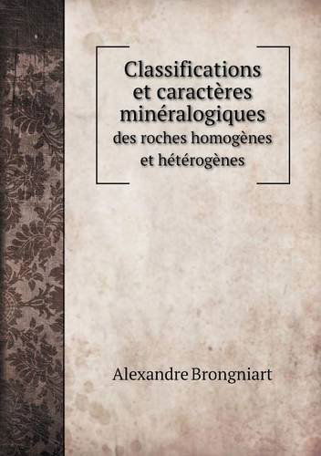 Cover for Alexandre Brongniart · Classifications et Caractères Minéralogiques Des Roches Homogènes et Hétérogènes (Paperback Book) [French edition] (2013)