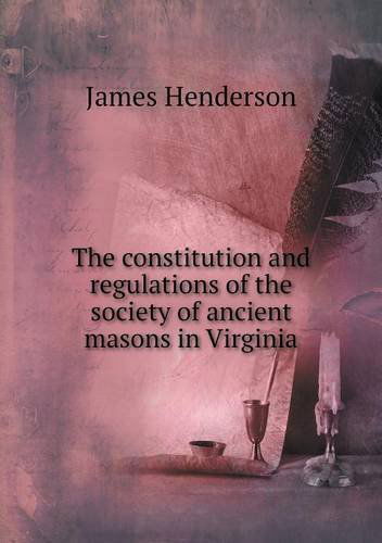 Cover for James Henderson · The Constitution and Regulations of the Society of Ancient Masons in Virginia (Paperback Book) (2013)