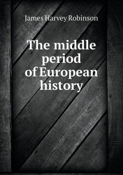 Cover for James Harvey Robinson · The Middle Period of European History (Paperback Book) (2014)