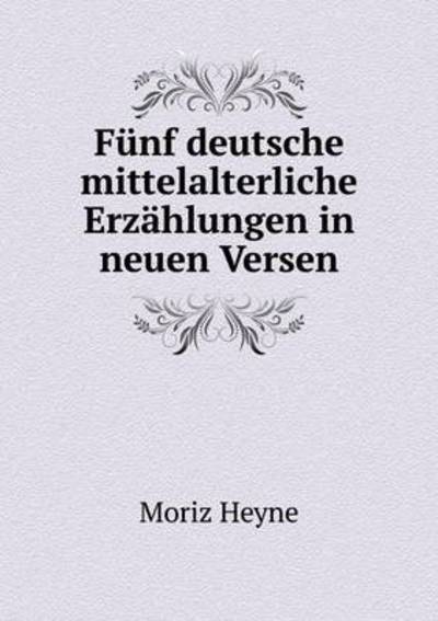 Cover for Moriz Heyne · Funf Deutsche Mittelalterliche Erzahlungen in Neuen Versen (Paperback Book) (2015)