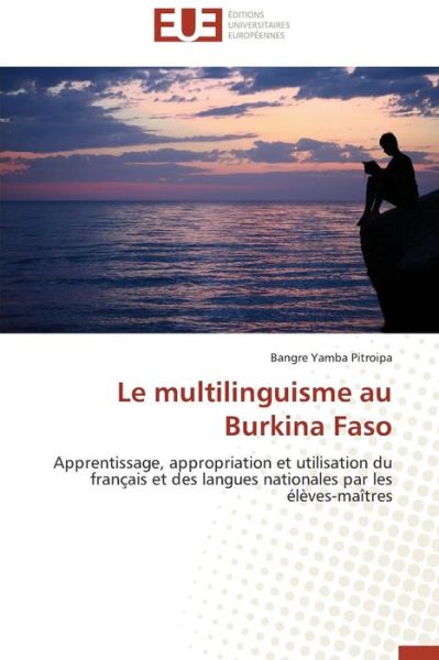 Cover for Bangre Yamba Pitroipa · Le Multilinguisme Au Burkina Faso: Apprentissage, Appropriation et Utilisation Du Français et Des Langues Nationales Par Les Élèves-maîtres (Paperback Book) [French edition] (2018)