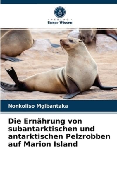 Cover for Nonkoliso Mgibantaka · Die Ernahrung von subantarktischen und antarktischen Pelzrobben auf Marion Island (Pocketbok) (2021)