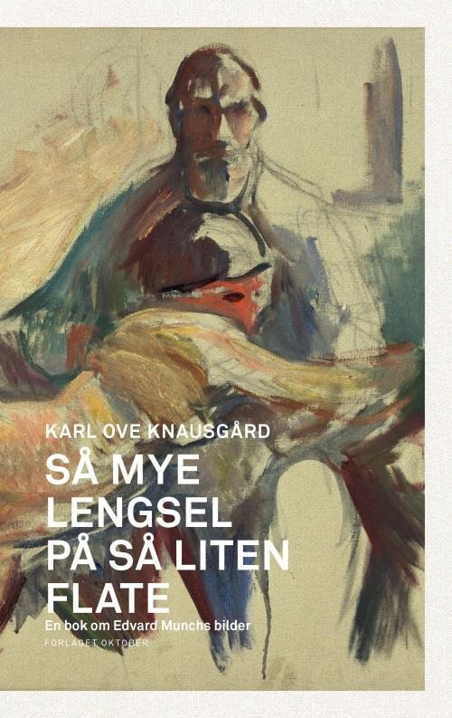 Så mye lengsel på så liten flate :  en bok om Edvard Munch - Karl Ove Knausgård - Książki - Forlaget Oktober - 9788249517985 - 1 maja 2017