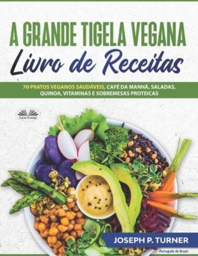 Cover for Joseph P Turner · A Grande Tigela Vegana - Livro de Receitas (Paperback Book) (2020)