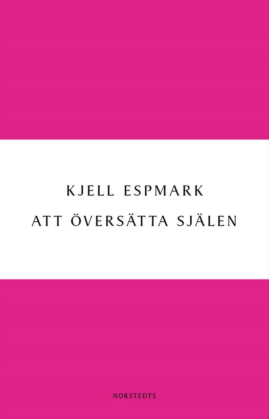 Digitala klassiker: Att översätta själen : en huvudlinje i modern poesi - från Baudelaire till surrealismen - Kjell Espmark - Books - Norstedts - 9789113055985 - July 4, 2013