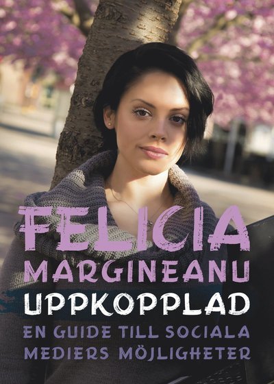 Felicia Margineanu · Uppkopplad : en guide till sociala mediers möjligheter (Bok) (2015)