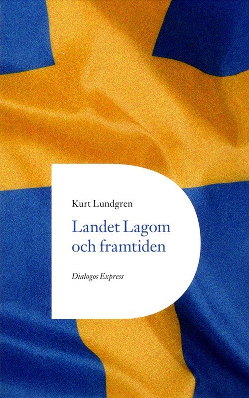 Cover for Lundgren Kurt · Landet lagom och framtiden (Sewn Spine Book) (2016)