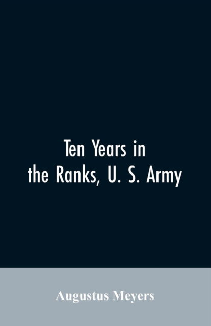 Cover for Augustus Meyers · Ten years in the ranks, U. S. army (Paperback Bog) (2019)