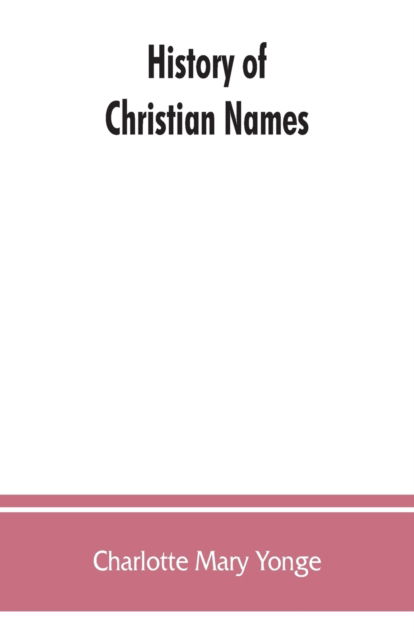 History of Christian names - Charlotte Mary Yonge - Books - Alpha Edition - 9789353862985 - September 1, 2019