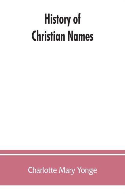 History of Christian names - Charlotte Mary Yonge - Livros - Alpha Edition - 9789353862985 - 1 de setembro de 2019